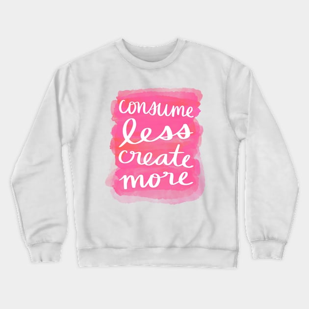 Consume Less, Create More Crewneck Sweatshirt by Strong with Purpose